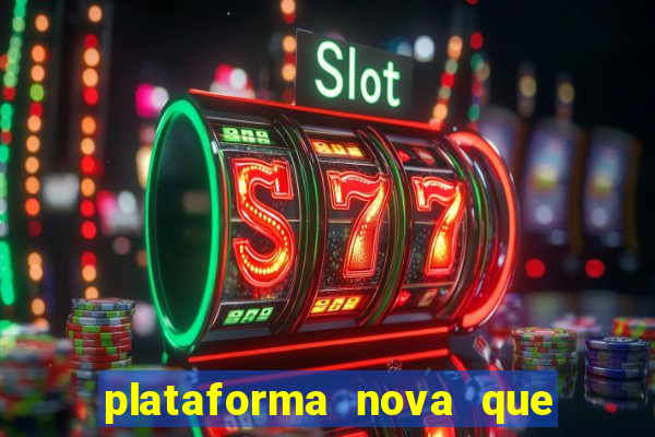 plataforma nova que da bonus