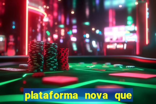 plataforma nova que da bonus