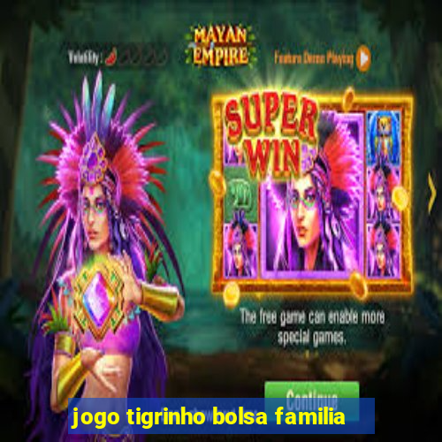 jogo tigrinho bolsa familia