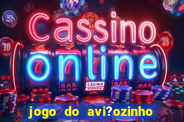 jogo do avi?ozinho estrela bet