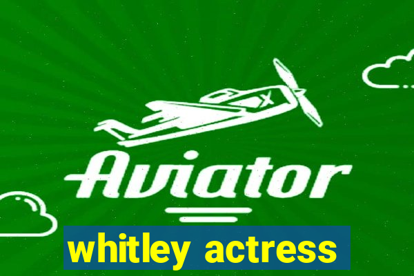 whitley actress