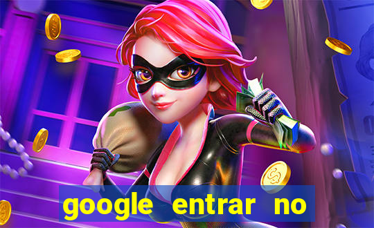 google entrar no jogo de c****