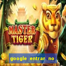 google entrar no jogo de c****