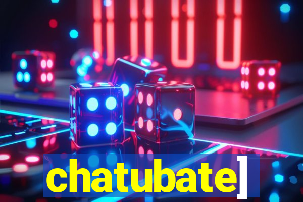 chatubate]