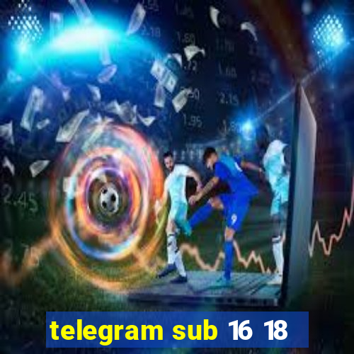 telegram sub 16 18