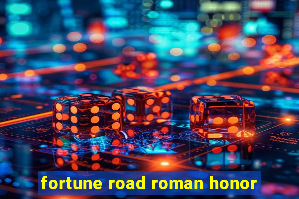 fortune road roman honor