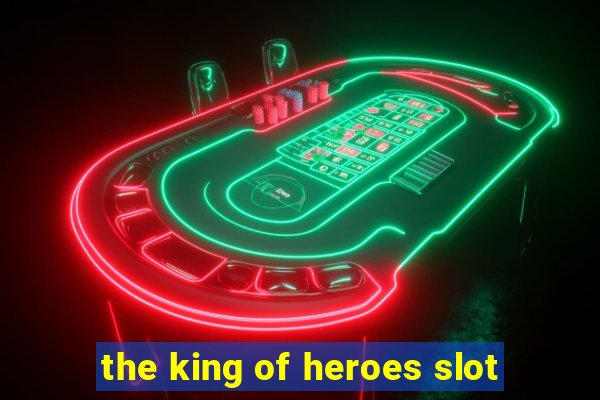 the king of heroes slot