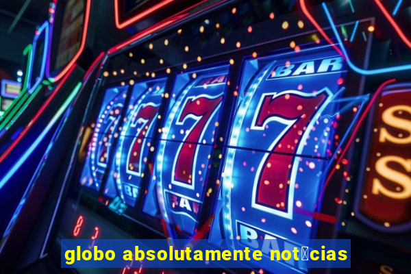 globo absolutamente not铆cias