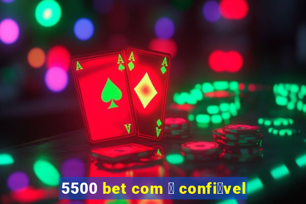 5500 bet com 茅 confi谩vel