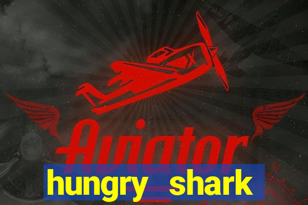 hungry shark evolution dinheiro infinito ios