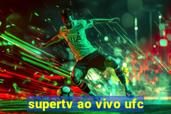 supertv ao vivo ufc