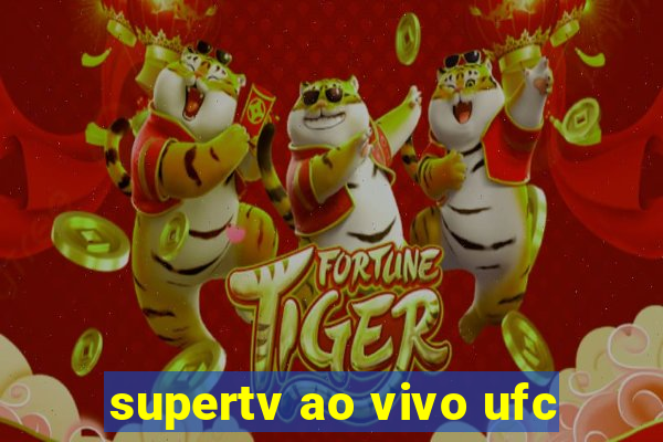 supertv ao vivo ufc