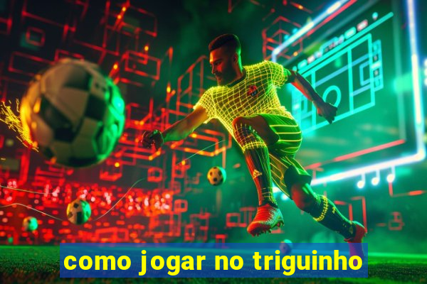 como jogar no triguinho