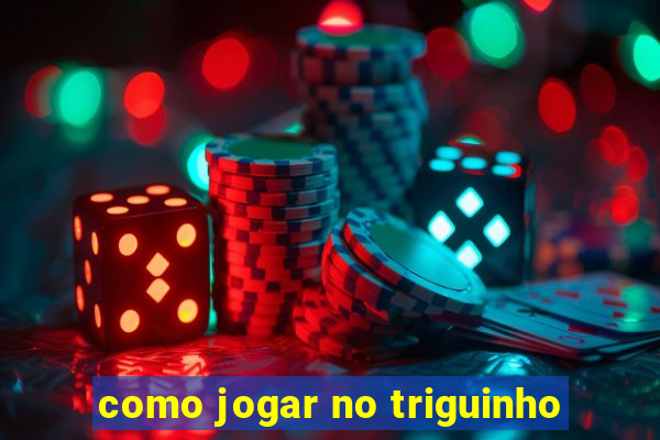 como jogar no triguinho