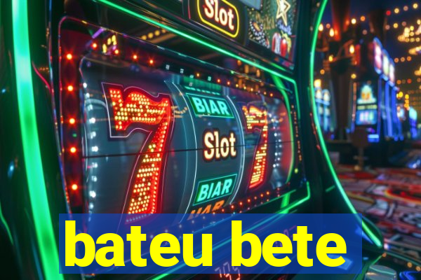 bateu bete