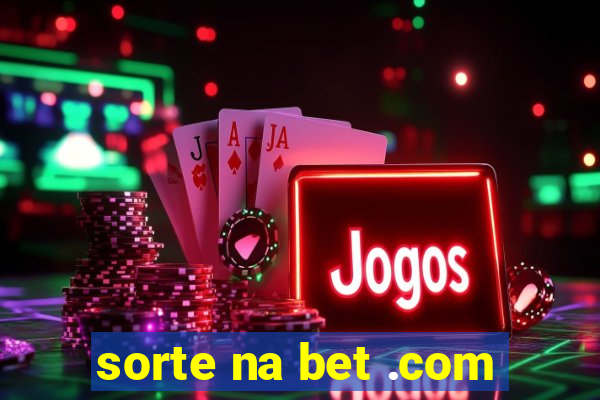 sorte na bet .com