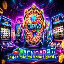 jogos que da bonus gratis