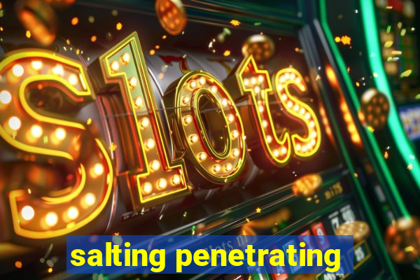 salting penetrating