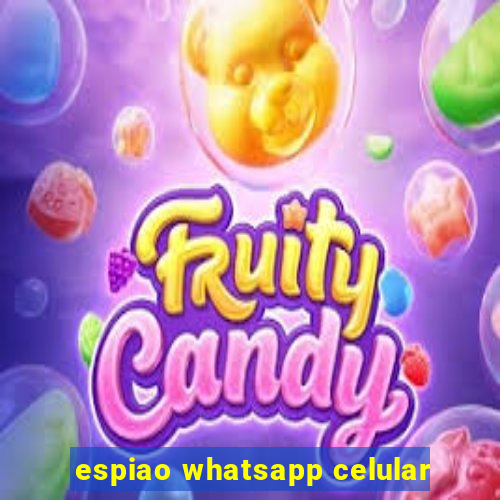 espiao whatsapp celular