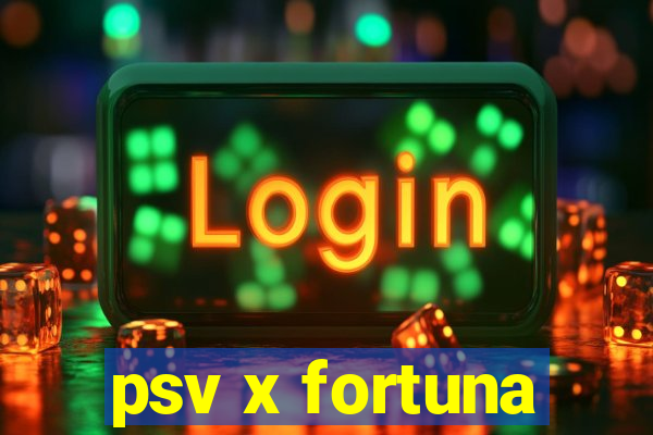 psv x fortuna