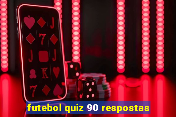 futebol quiz 90 respostas