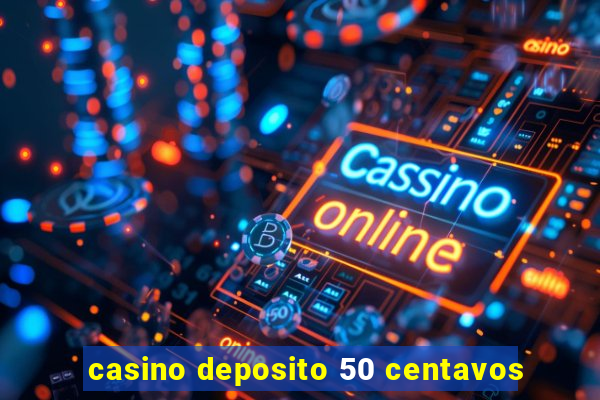 casino deposito 50 centavos