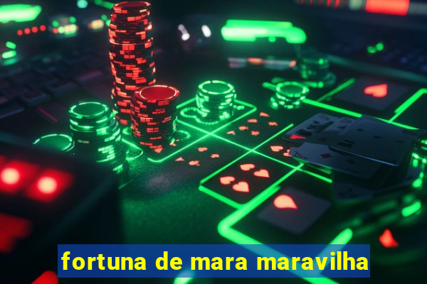 fortuna de mara maravilha