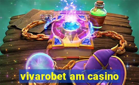 vivarobet am casino