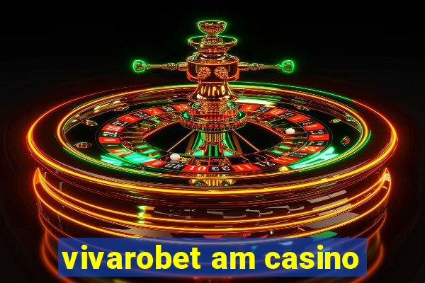 vivarobet am casino