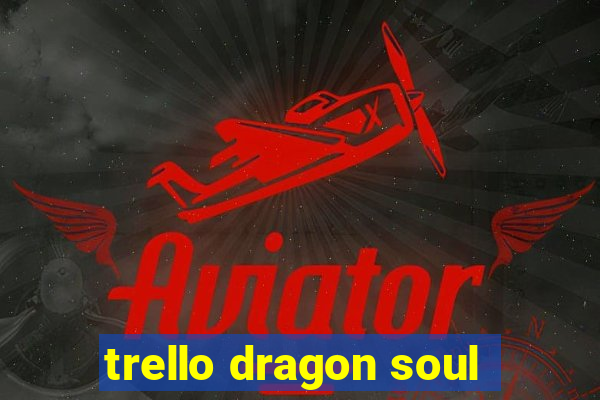 trello dragon soul