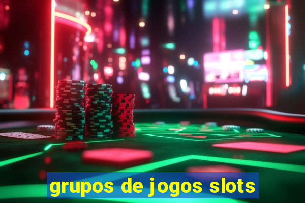 grupos de jogos slots