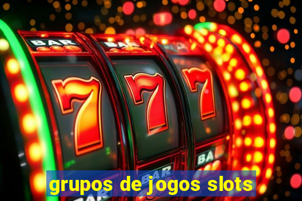 grupos de jogos slots