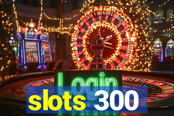 slots 300