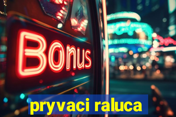 pryvaci raluca