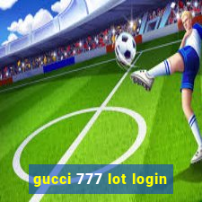 gucci 777 lot login