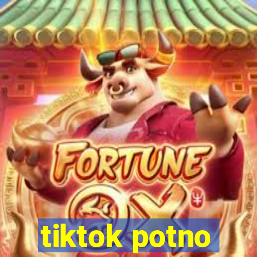 tiktok potno