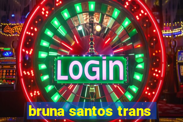 bruna santos trans