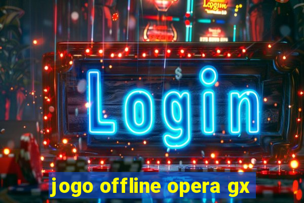 jogo offline opera gx