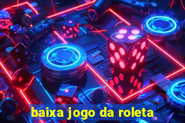 baixa jogo da roleta