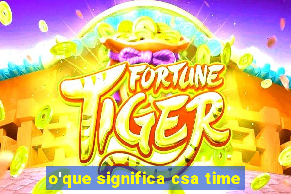 o'que significa csa time