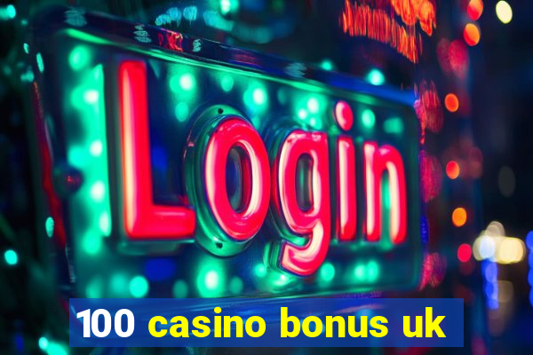 100 casino bonus uk