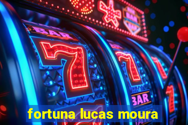 fortuna lucas moura