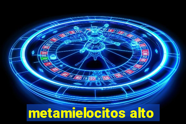 metamielocitos alto