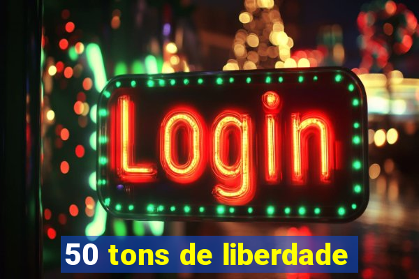 50 tons de liberdade