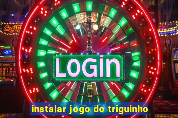 instalar jogo do triguinho