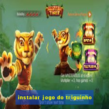 instalar jogo do triguinho