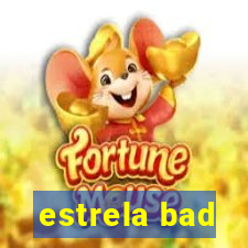 estrela bad