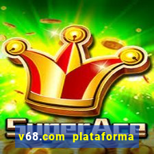 v68.com plataforma de jogos