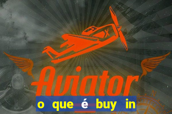 o que é buy in no poker