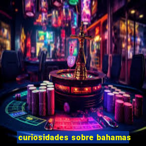 curiosidades sobre bahamas